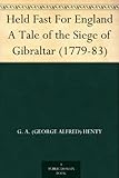 Held Fast For England A Tale of the Siege of Gibraltar (1779-83)