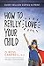 How to Really Love Your Child