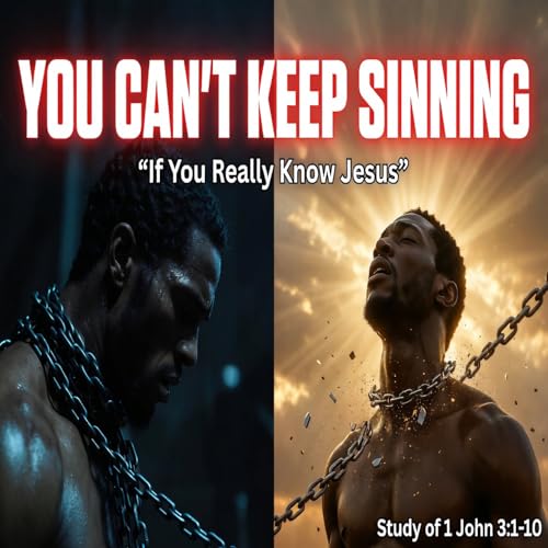 You Can&rsquo;t Keep Sinning If You Really Know Jesus! (1 John 3:1-10)