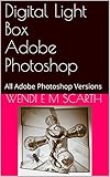 Digital Light Box Adobe Photoshop: All Adobe Photoshop Versions (Adobe Photoshop Made Easy Book 295)