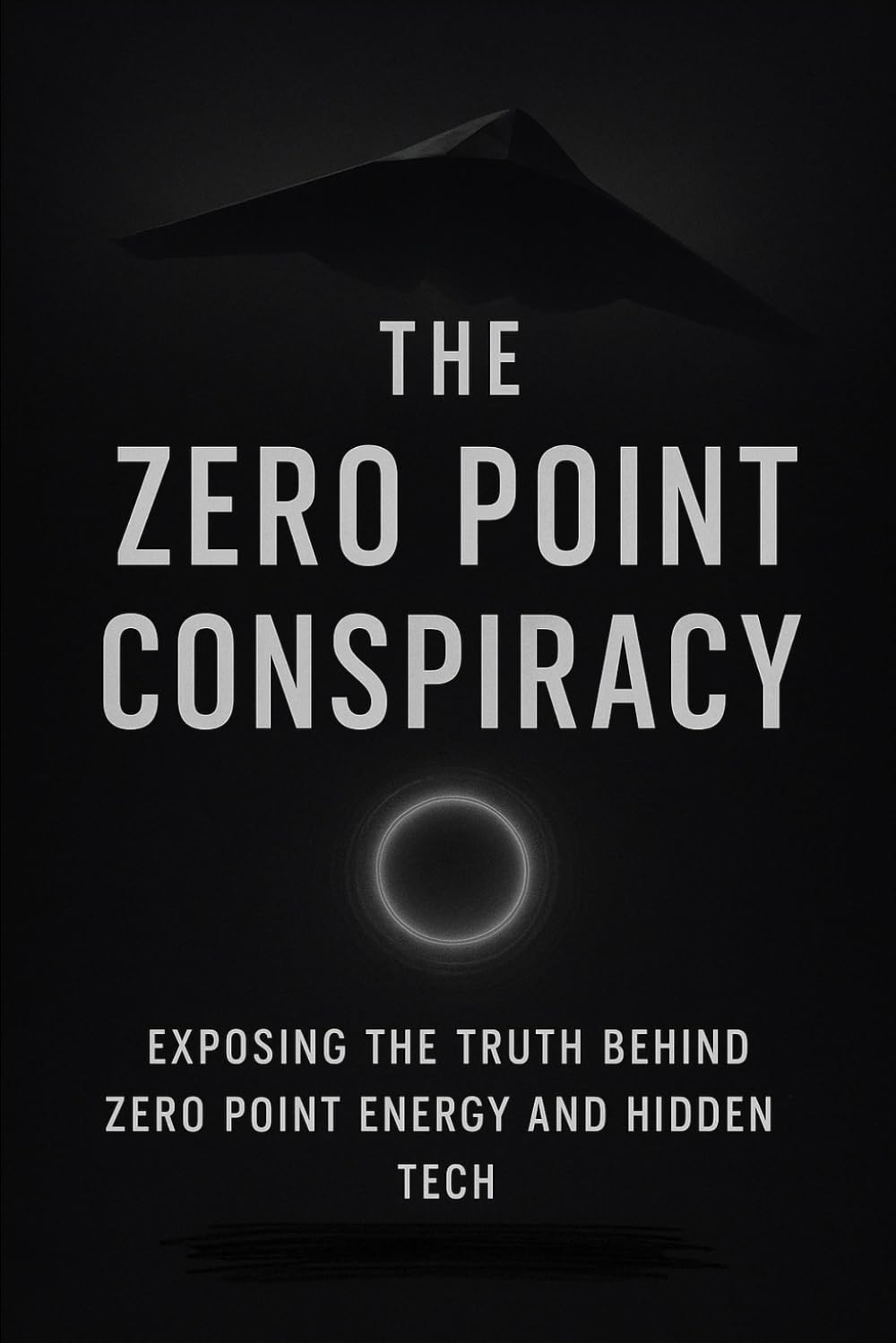 The Zero Point Conspiracy: Exposing the truth behind zero point energy and hidden tech