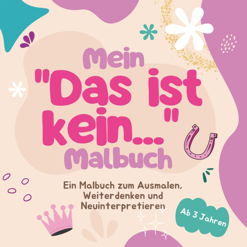 Mein "Das ist kein..." Malbuch - Ein Malbuch zum Ausmalen, Weiterdenken und Neuinterpretieren: Ein modernes Malbuch für kreatives Denken und neue Perspektiven