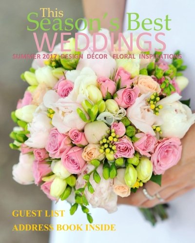 Season's Best Weddings: Summer 2017 Design Decor Floral Inspirations Bridal Gowns Bouquets Wedding Planner in all Departments with Guest List ... Books in all D Bridal Magazines in all Dep