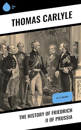 The History of Friedrich II of Prussia: All 21 Volumes