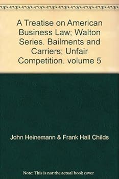 A Treatise on American Business Law; Walton Series. Bailments and Carriers; Unfair Competition. volume 5