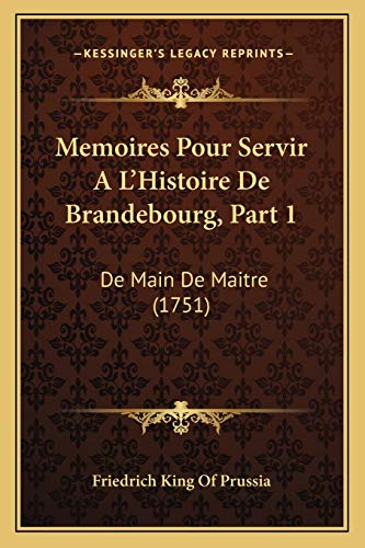 Memoires Pour Servir A L'Histoire De Brandebourg, Part 1: De Main De Maitre (1751) (French Edition)