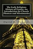 The Early Religious History of France: An Introduction for Church Planters and Missionaries