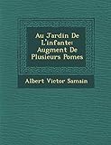  Au Jardin De L\'infante: Augment� De Plusieurs Po�mes