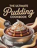 The Ultimate Pudding Cookbook: Delicious Homemade Pudding Recipes for Every Skill Level (The Ultimate Dessert Collection Book 16)