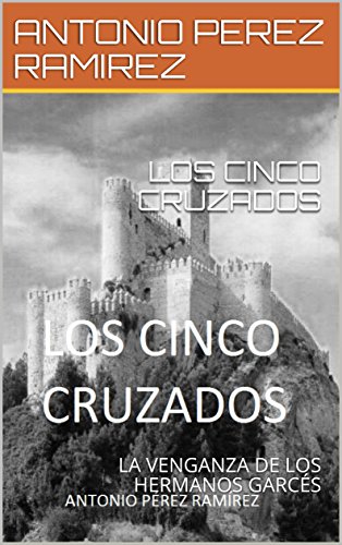 LOS CINCO CRUZADOS: LA VENGANZA DE LOS HERMANOS GARCÉS
