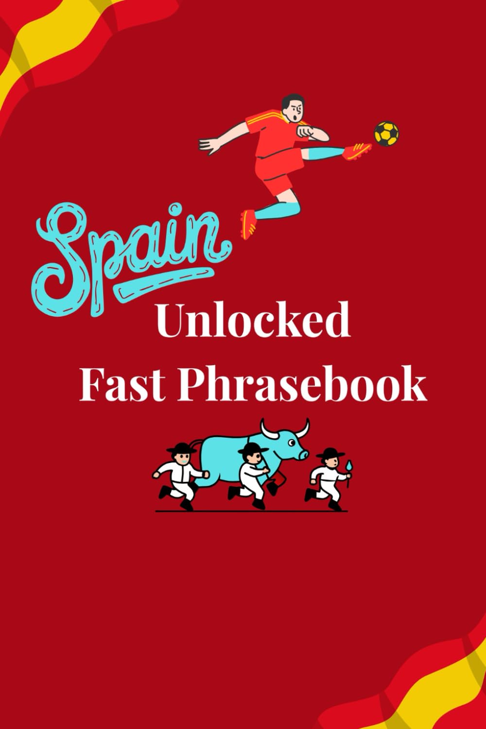 Spain Unlocked Fast Phrasebook: Speak Spanish with Confidence—Fast, Easy, and On the Go