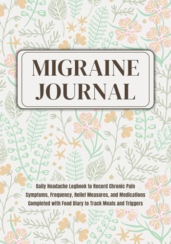Migraine Tracker Journal: Daily Headache Logbook to Record Chronic Pain Symptoms, Frequency, Relief Measures, and Medications - Completed with Food Diary to Track Meals and Triggers