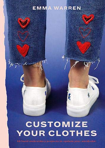 Customize Your Clothes: 20 hand embroidery projects to update your wardrobe Customize Your Clothes: 20 hand embroidery projects to update your wardrobe