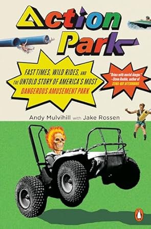 Action Park: Fast Times, Wild Rides, and the Untold Story of America's Most Dangerous Amusement Park