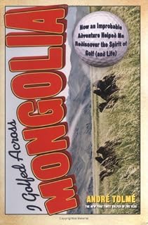 I Golfed Across Mongolia: How an Improbable Adventure Helped Me Rediscover the Spirit of Golf (and Life)
