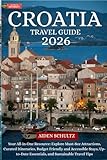 Croatia Travel Guide 2026: Your All-in-One Resource: Explore Must-See Attractions, Curated Itineraries, Budget-Friendly and Accessible Stays, Up-to-Date Essentials, and Sustainable Travel Tips