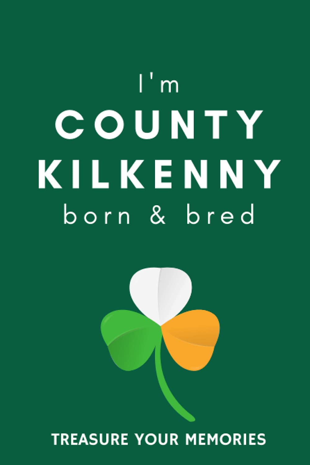 I'm County Kilkenny Born & Bred - A Must Have, Stylish, Modern Notebook For Those Proud To Be Born In County Kilkenny, Ireland.: - A Multi-Use Lined ... / Present For A Relative, Friend Or Colleague