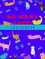 So Many Cats! Sketchbook : Cute Cat Sketchbook for Cat Lovers and Artists 1723032670 Book Cover