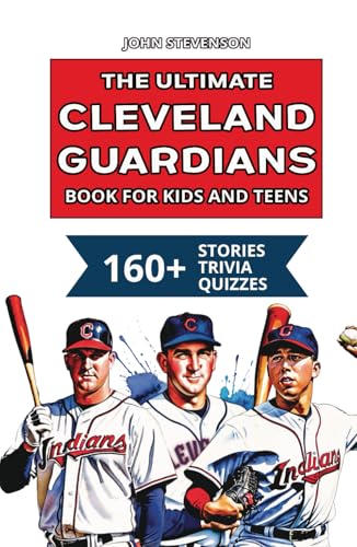 The Ultimate Cleveland Guardians Book For Kids And Teens (MLB Baseball Books For Kids And Teens)