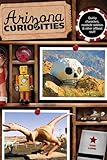 Arizona Curiosities: Quirky Characters, Roadside Oddities & Other Offbeat Stuff (Curiosities Series)