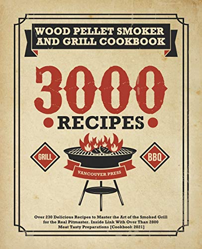 Wood Pellet Smoker and Grill Cookbook: Over 230 Delicious Recipes to Master the Art of the Smoked Grill for the Real Pitmaster. Inside Link With Over Than 2800 Meat Tasty Preparations [Cookbook 2021]