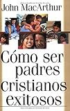 Cómo ser padres cristianos exitosos (Spanish Edition)