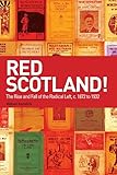 Red Scotland!: The Rise and Fall of the Radical Left, c. 1872 to 1932
