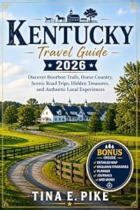 Kentucky Travel Guide 2026: Discover Bourbon Trails, Horse Country, Scenic Road Trips, Hidden Treasures, and Authentic Local Experiences