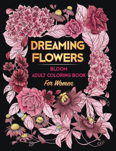 DREAMING FLOWERS. Bloom Adult Coloring Book for Women: Over 50 Prints of Beautiful Relaxing Flowers. A Floral & Nature Coloring Book for Adult & Senior. Relaxation Patterns ● Stress & Anxiety Relief
