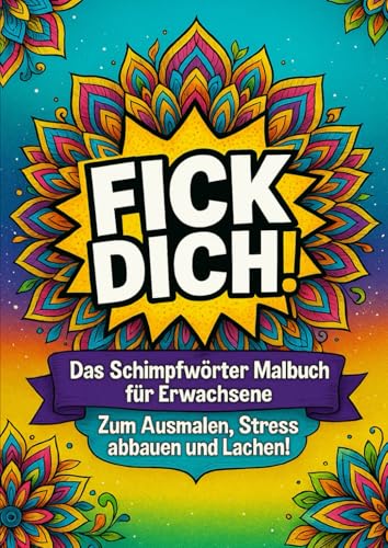 Fick dich! – Das ultimative Schimpfwort-Malbuch für Erwachsene: Böse Sprüche zum Ausmalen gegen Stress, Frust & nervige Mitmenschen | Humorvolles Anti-Stress-Malbuch zum Abreagieren & Entspannen