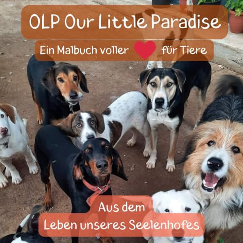  OLP - Our Little Paradise: Ein Malbuch aus dem Leben unseres Seelenhofes
