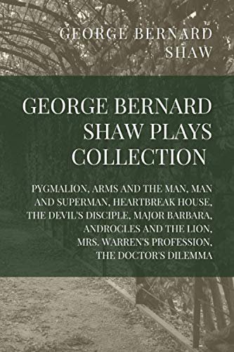 George Bernard Shaw Plays Collection: Pygmalion, Arms and the Man, Man and Superman, Heartbreak House, The Devilâ€™s Disciple, Major Barbara, Androcles ... Warrenâ€™s Profession, The Doctorâ€™s Dilemma