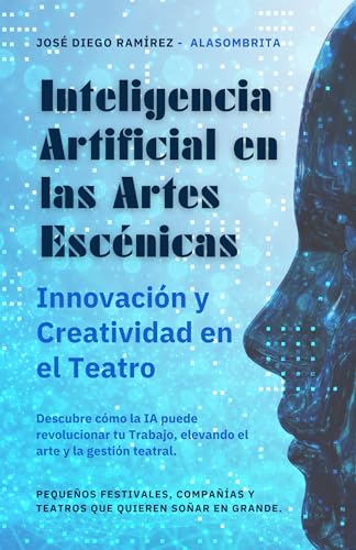 Inteligencia Artificial En Las Artes Escénicas: Innovación Y Creatividad En El Teatro Inteligencia Artificial En Las Artes Escénicas: Innovación Y Creatividad En El Teatro