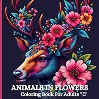 Animals in Flowers: A Relaxing and Creative Coloring Book For Adults B0CW3R541Z Book Cover