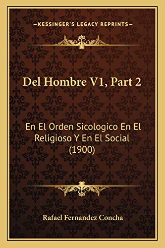 Del Hombre V1, Part 2: En El Orden Sicologico En El Religioso Y En El Social (1900) (Spanish Edition)