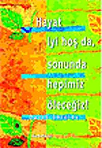 Hayat Iyi Hos Da, Sonunda Hepimiz Ölecegiz!