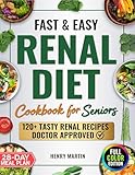 Fast & Easy Renal Diet Cookbook: Support Your Kidney Health with Simple, Tasty Low-Sodium & Low-Potassium Recipes | Manage CKD Progression, with 120 Easy-to-Make Recipes and a 28-Day Meal Plan