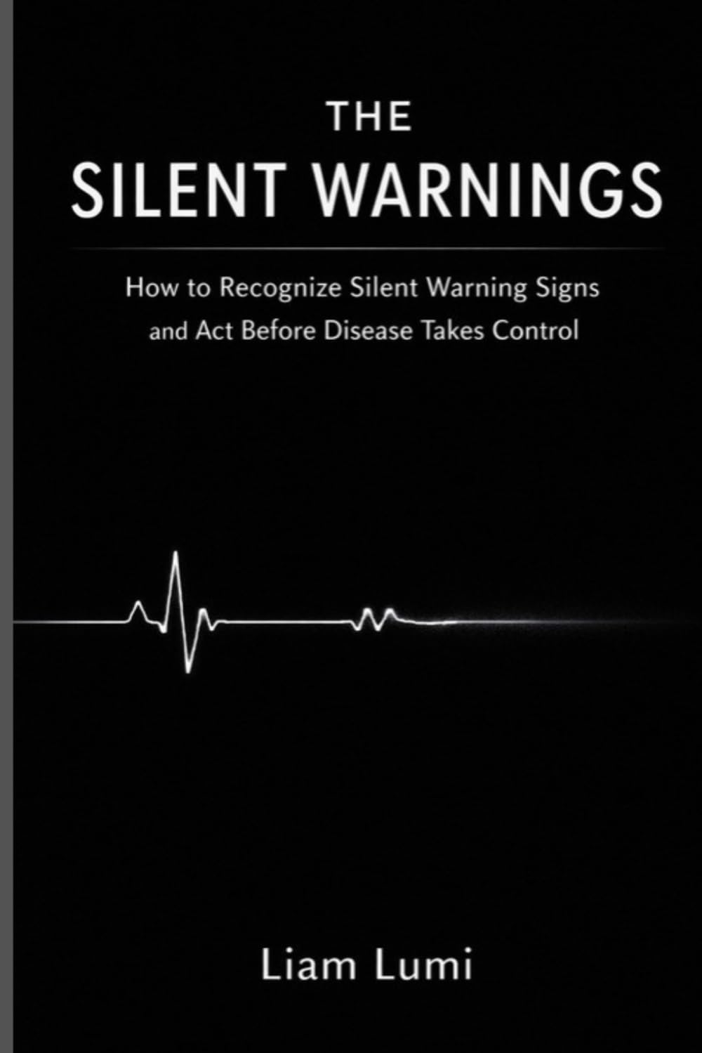 THE SILENT WARNINGS: How to Recognize Silent Warning Signs and Act Before Disease Takes Control