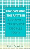 Uncovering the Pattern: God's Way of Unity for Disciples Today