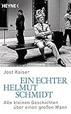 Ein echter Helmut Schmidt: Alle kleinen Geschichten über einen großen Mann - Jost Kaiser 