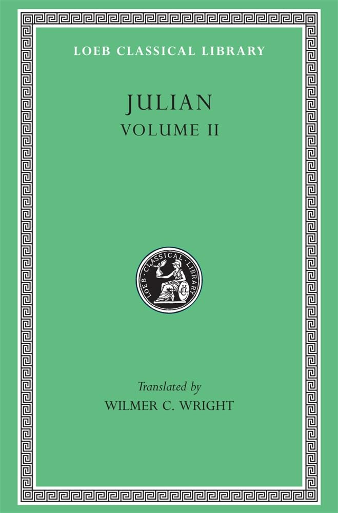 Julian, Volume II: Orations 6–8. Letters to Themistius; to the Senate and People of Athens; to a Priest. The Caesars. Misopogon