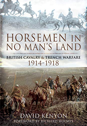 Horsemen in No Man's Land: British Cavalry and Trench Warfare, 1914–1918