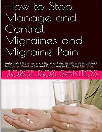 How to Stop Manage and Control Migraines and Migraine Pain: Headache Treatment: Help with Migraines and Migraine Pain. Use Exercise to Avoid Migraines. Food to Eat and Foods not to Eat. Stop Migraine.
