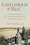 Children of Rus': Right-Bank Ukraine and the Invention of a Russian Nation