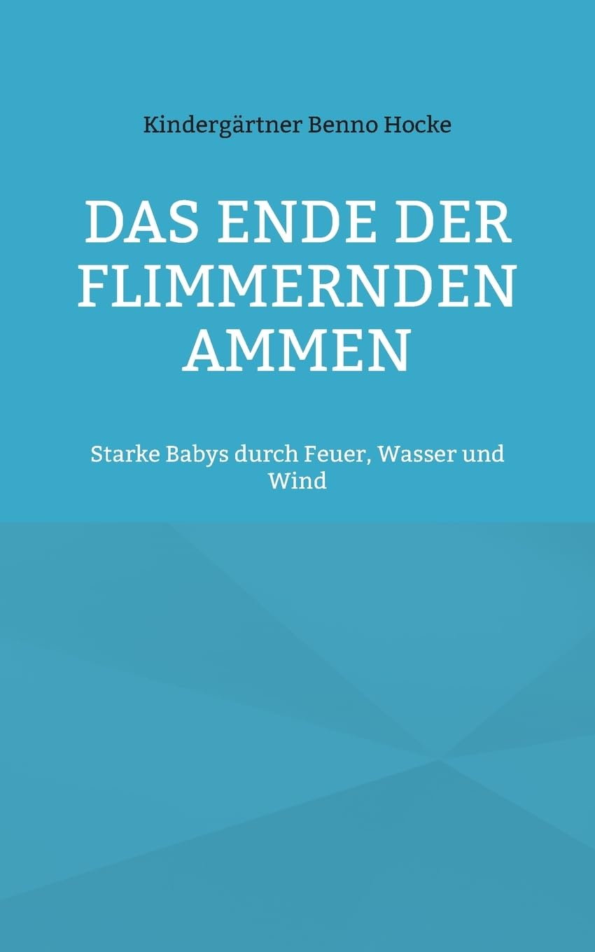 Das Ende der flimmernden Ammen: Starke Babys durch Feuer, Wasser und Wind