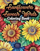 Sunflowers & Swear Words Coloring Book B0CYKXTWSL Book Cover