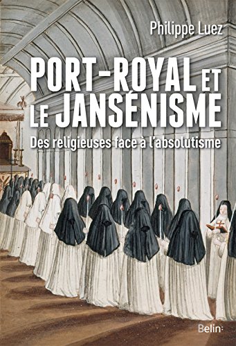 Télécharger Port-Royal et le jansénisme. Des religieuses face à l'absolutisme (Histoire) livre En ligne