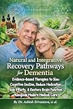 Natural & Integrative Recovery Pathways for Dementia: Evidence-Based Therapies to Slow Cognitive Decline, Reduce Medication Side Effects, and Restore Brain Function Alongside Modern Medical Care