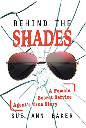 Behind the Shades: A Female Secret Service Agen... 0996159525 Book Cover