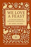  WE LOVE A FEAST: A Collection Of Holiday Favorites by April Burke